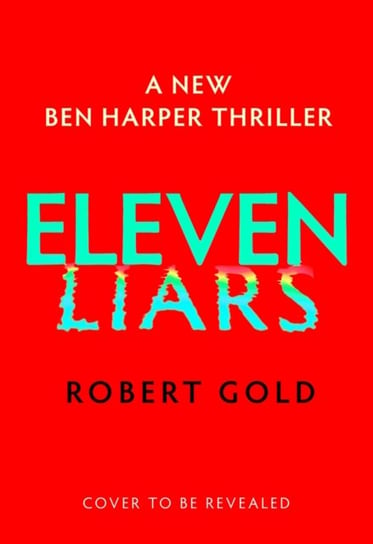 Eleven Liars: The unputdownable new thriller from the Sunday Times bestselling author of  TWELVE SECRETS Robert Gold