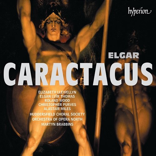 Elgar: Caractacus, Op. 35 Huddersfield Choral Society, The Orchestra Of Opera North, Martyn Brabbins
