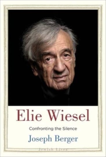 Elie Wiesel: Confronting the Silence Joseph Berger