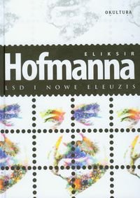 Eliksir Hofmanna. LSD i nowe eleuzis Opracowanie zbiorowe