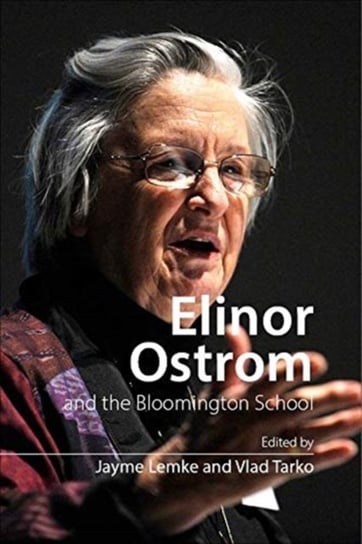 Elinor Ostrom and the Bloomington School: Building a New Approach to Policy and the Social Sciences Opracowanie zbiorowe