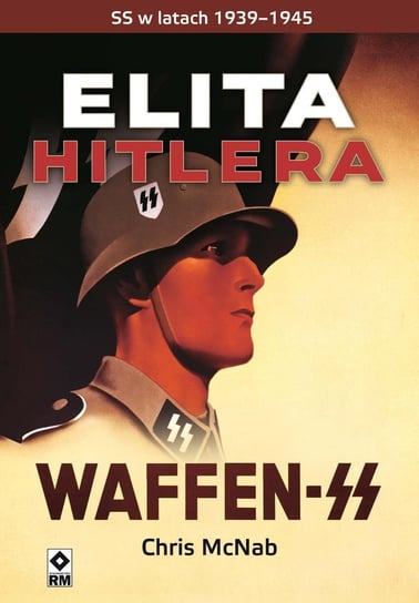 Elita Hitlera. Waffen SS. SS w latach 1939–1945 Chris McNab