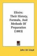 Elixirs: Their History, Formula, and Methods of Preparation (1883) Lloyd John Uri
