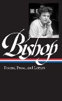 Elizabeth Bishop: Poems, Prose, and Letters Bishop Elizabeth