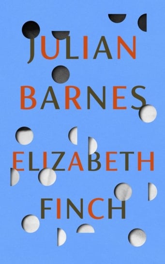 Elizabeth Finch. From the Booker Prize-winning author of THE SENSE OF AN ENDING Julian Barnes