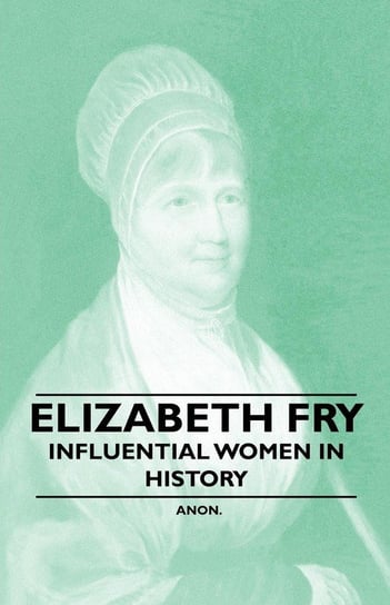Elizabeth Fry - Influential Women in History Anon
