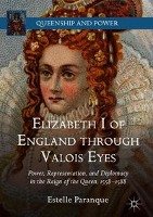 Elizabeth I of England through Valois Eyes Paranque Estelle