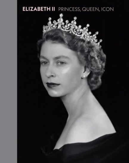 Elizabeth II: Princess, Queen, Icon Opracowanie zbiorowe