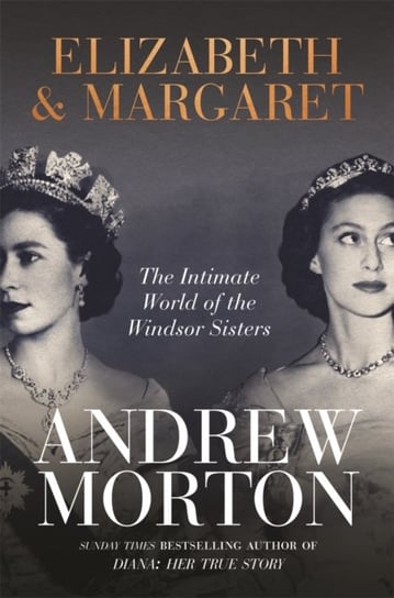Elizabeth & Margaret. The Intimate World of the Windsor Sisters Morton Andrew