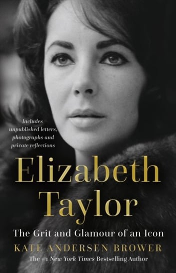 Elizabeth Taylor: The Grit and Glamour of an Icon Kate Andersen Brower