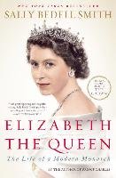 Elizabeth the Queen: The Life of a Modern Monarch Smith Sally Bedell