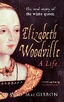 Elizabeth Woodville - A Life Macgibbon David