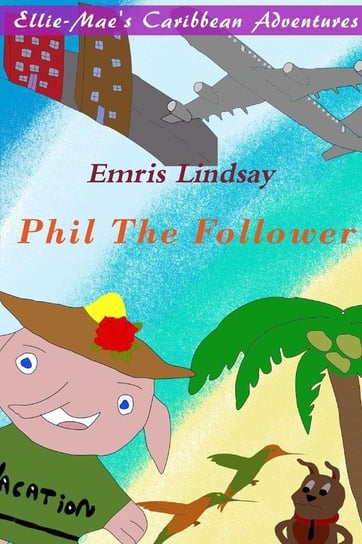 Ellie-Mae's Caribbean Adventure - Phil the Follower Lindsay Emris