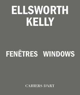 Ellsworth Kelly - Windows / Fenetres Cahiers d'art