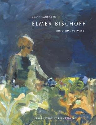 Elmer Bischoff: The Ethics of Paint Landauer Susan