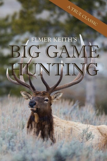 Elmer Keith's Big Game Hunting Keith Elmer