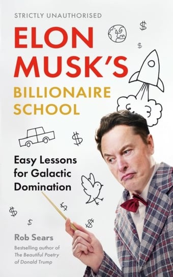 Elon Musk's Billionaire School: Easy Lessons for Galactic Domination Sears Rob