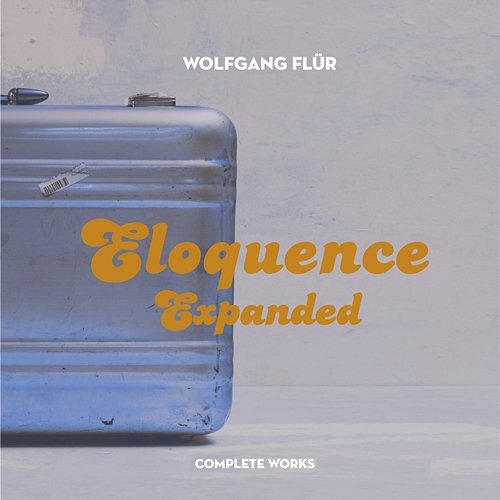 Eloquence Expanded: Complete Works Wolfgang Flür