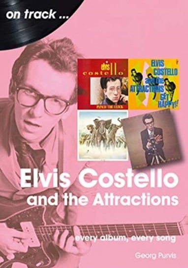 Elvis Costello And The Attractions. Every Album, Every Song Purvis Georg