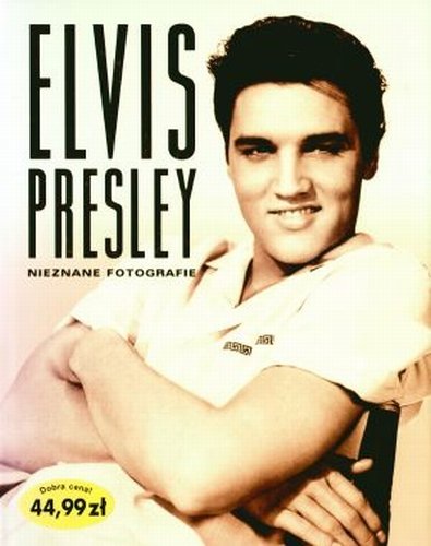 Elvis Presley. Nieznane Fotografie Opracowanie zbiorowe