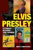 Elvis Presley: Stories Behind the Songs Shepherd Matt