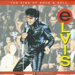 Elvis. The King of Rock & Roll Lawrence Greer