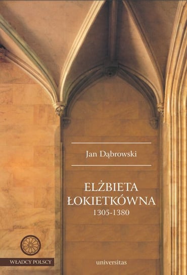 Elżbieta Łokietkówna 1305-1380 Dąbrowski Jan