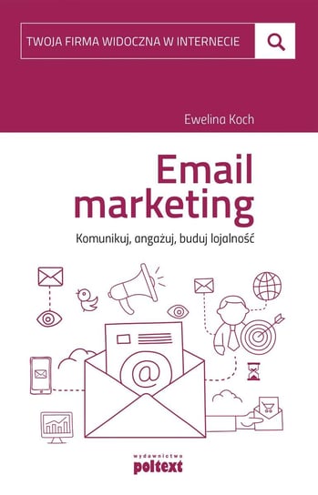 Email marketing. Komunikuj, angażuj, buduj lojalność Koch Ewelina