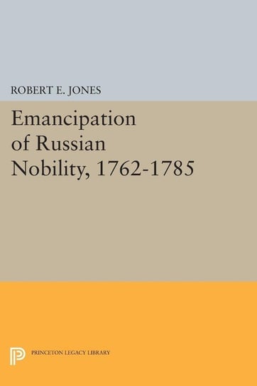 Emancipation of Russian Nobility, 1762-1785 Jones Robert E.