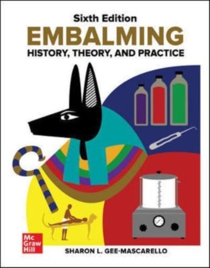 Embalming: History, Theory, and Practice, Sixth Edition Sharon Gee-Mascarello