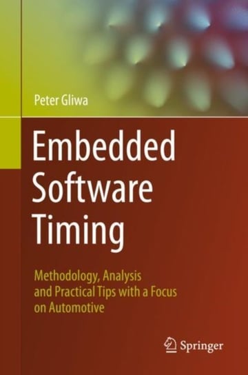 Embedded Software Timing. Methodology, Analysis and Practical Tips with a Focus on Automotive Peter Gliwa