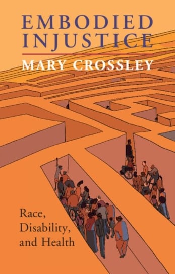 Embodied Injustice. Race, Disability, and Health Mary Crossley