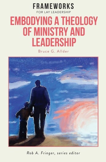 Embodying a Theology of Ministry and Leadership Allder Bruce G.