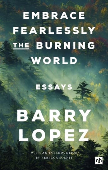 Embrace Fearlessly the Burning World: Essays Lopez Barry