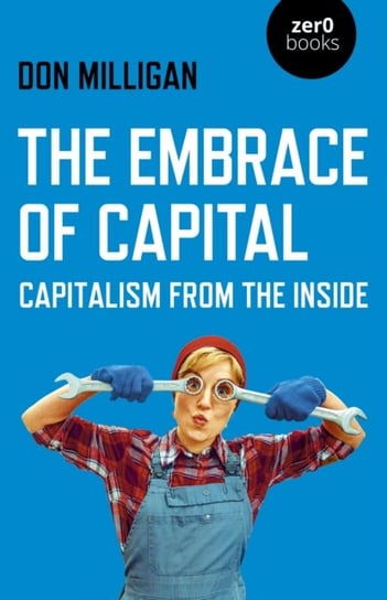 Embrace of Capital, The - Capitalism from the inside Don Milligan