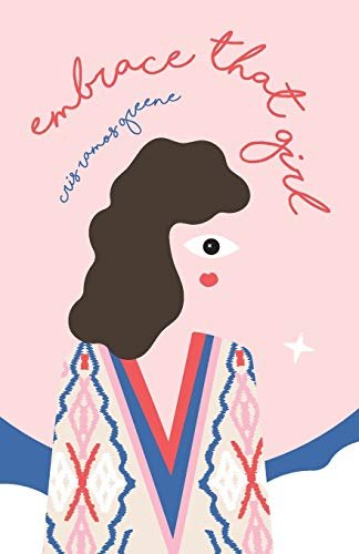 Embrace That Girl: A Love Story With The Girl In The Mirror Cris Ramos Greene