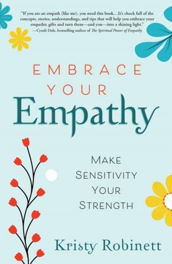Embrace Your Empathy. Make Sensitivity Your Strength Robinett Kristy
