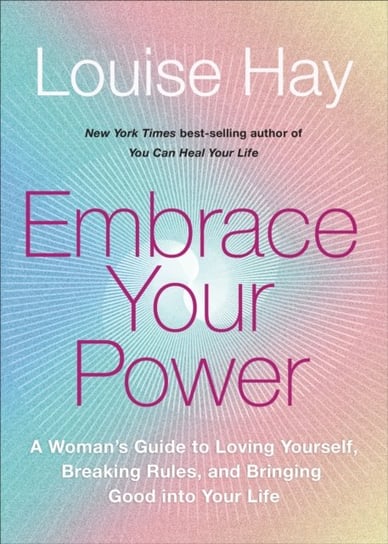 Embrace Your Power. A Womans Guide to Loving Yourself, Breaking Rules and Bringing Good into Your Li Hay Louise L.