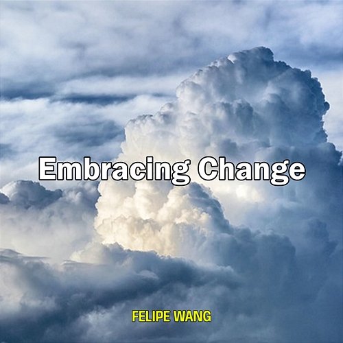 Embracing Change Felipe Wang