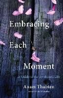 Embracing Each Moment: A Guide to the Awakened Life Thubten Anam