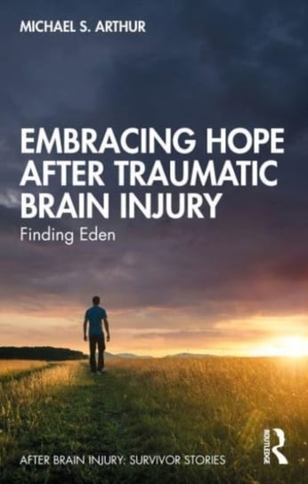 Embracing Hope After Traumatic Brain Injury: Finding Eden Michael S. Arthur