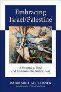 Embracing Israel/Palestine: A Strategy to Heal and Transform the Middle East Lerner Michael