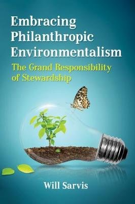Embracing Philanthropic Environmentalism: The Grand Responsibility of Stewardship Sarvis Will