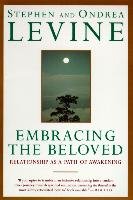 Embracing the Beloved: Relationship as a Path of Awakening Levine Stephen, Levine Ondrea