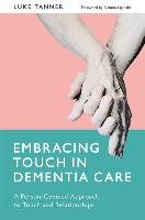 Embracing Touch in Dementia Care: A Person-Centred Approach to Touch and Relationships Tanner Luke