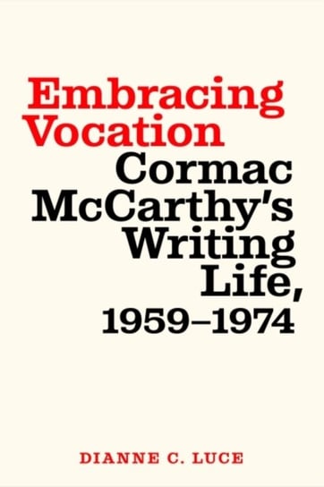 Embracing Vocation: Cormac McCarthy's Writing Life, 1959-1974 University of South Carolina Press