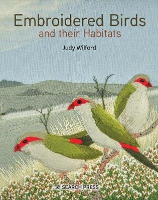 Embroidered Birds and their Habitats: Hand Embroidery Techniques and Inspiration Search Press Ltd