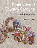 Embroidered Country Gardens. Create Beautiful Hand-Stitched Floral Designs Inspired by Nature Bateman Lorna