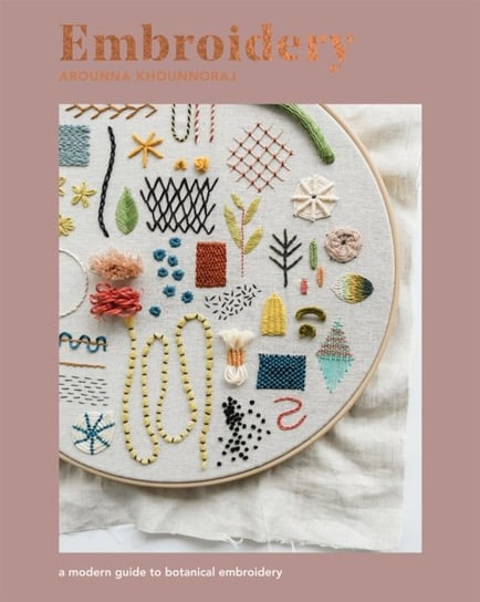 Embroidery. A Modern Guide to Botanical Embroidery Khounnoraj Arounna