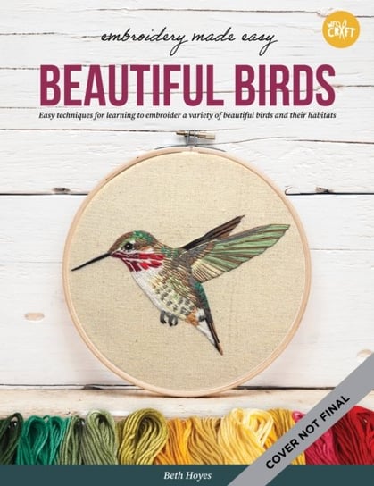 Embroidery Made Easy: Beautiful Birds: Easy techniques for learning to embroider a variety of colorful birds, including a cardinal, a barn owl, and a puffin Quarto Publishing Group USA Inc